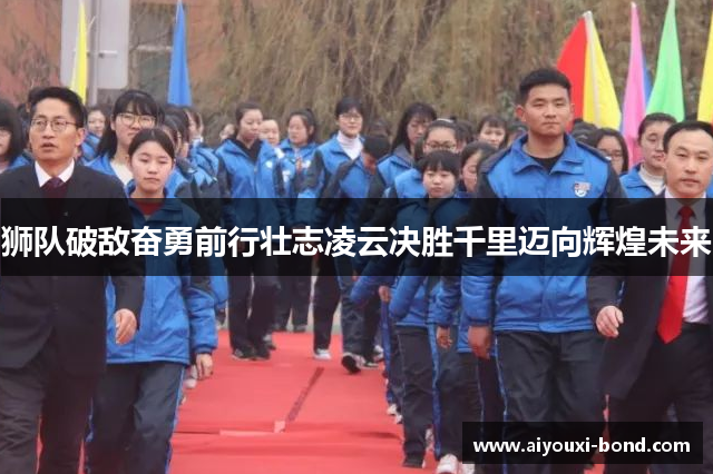 狮队破敌奋勇前行壮志凌云决胜千里迈向辉煌未来