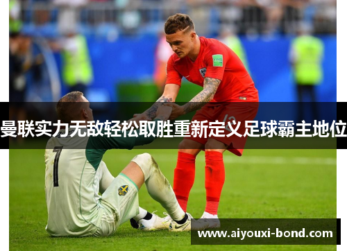 曼联实力无敌轻松取胜重新定义足球霸主地位