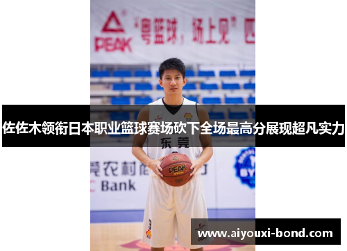 佐佐木领衔日本职业篮球赛场砍下全场最高分展现超凡实力