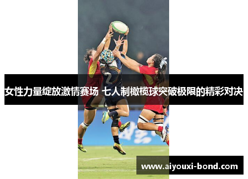 女性力量绽放激情赛场 七人制橄榄球突破极限的精彩对决