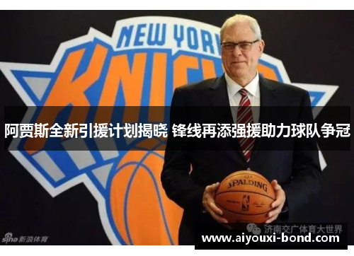 阿贾斯全新引援计划揭晓 锋线再添强援助力球队争冠
