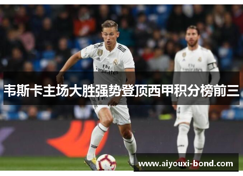 韦斯卡主场大胜强势登顶西甲积分榜前三