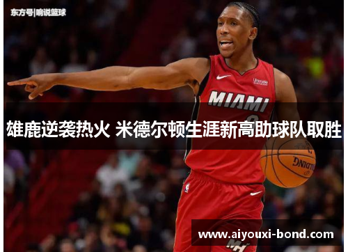 雄鹿逆袭热火 米德尔顿生涯新高助球队取胜