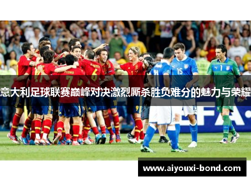 意大利足球联赛巅峰对决激烈厮杀胜负难分的魅力与荣耀