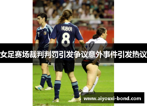 女足赛场裁判判罚引发争议意外事件引发热议