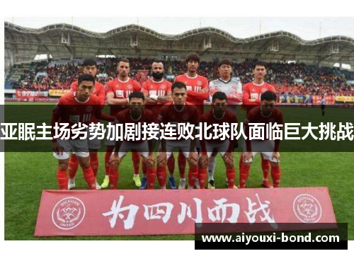 亚眠主场劣势加剧接连败北球队面临巨大挑战