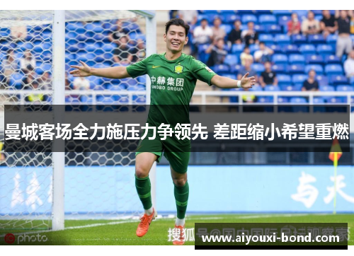曼城客场全力施压力争领先 差距缩小希望重燃