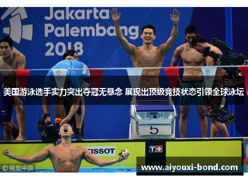 美国游泳选手实力突出夺冠无悬念 展现出顶级竞技状态引领全球泳坛