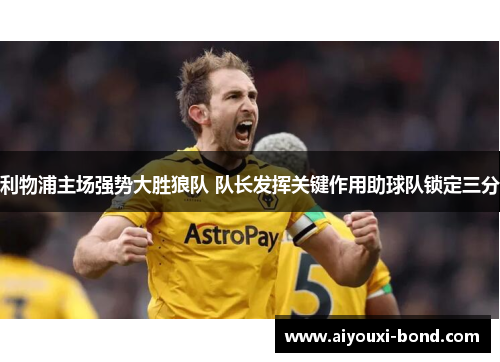 利物浦主场强势大胜狼队 队长发挥关键作用助球队锁定三分