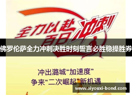 佛罗伦萨全力冲刺决胜时刻誓言必胜稳操胜券